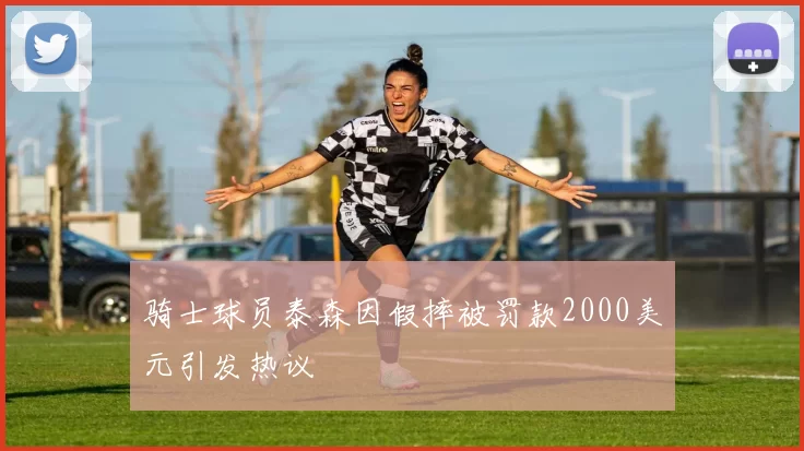 骑士球员泰森因假摔被罚款2000美元引发热议