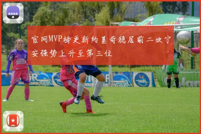 官网MVP榜更新约基奇稳居前二坎宁安强势上升至第三位
